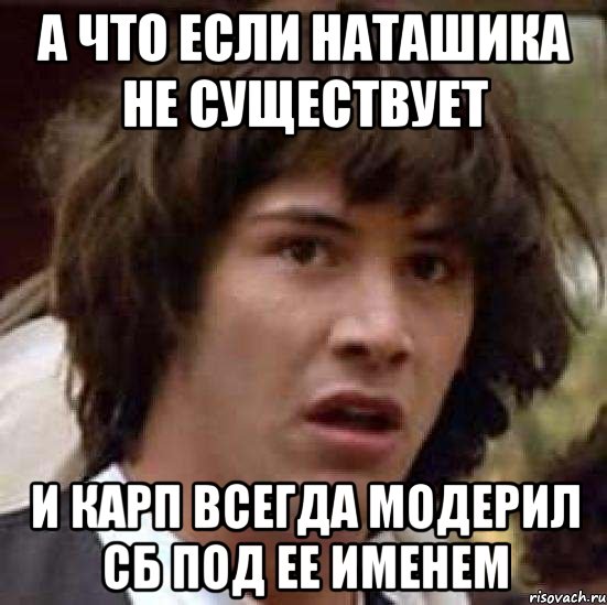 А что если Наташика не существует и карп всегда модерил сб под ее именем, Мем А что если (Киану Ривз)