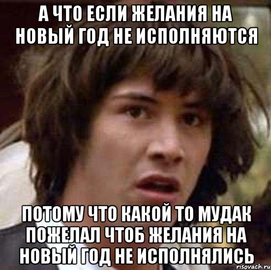 а что если желания на новый год не исполняются потому что какой то мудак пожелал чтоб желания на новый год не исполнялись, Мем А что если (Киану Ривз)