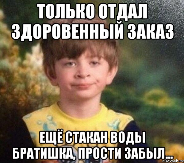 Только отдал здоровенный заказ Ещё стакан воды братишка, прости забыл..., Мем Мальчик в пижаме