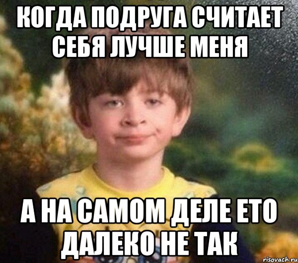 Когда подруга считает себя лучше меня а на самом деле ето далеко не так, Мем Мальчик в пижаме