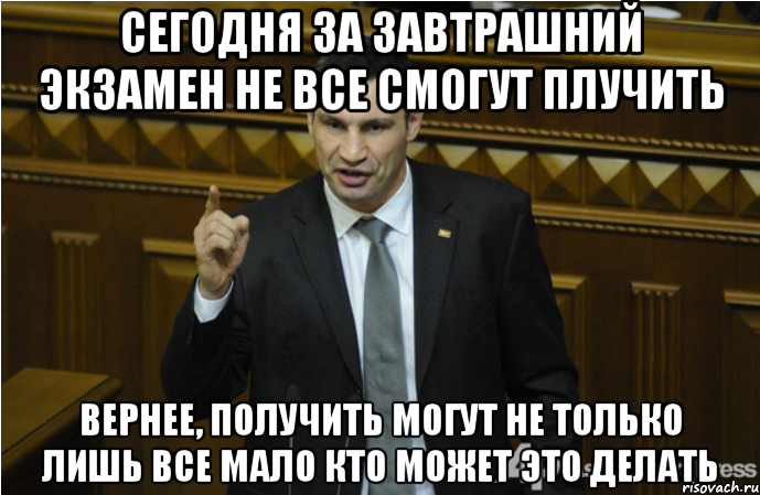 Сегодня за завтрашний экзамен не все смогут плучить вернее, получить могут не только лишь все мало кто может это делать, Мем кличко философ