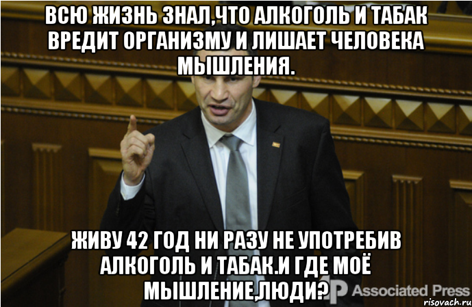 Всю жизнь знал,что алкоголь и табак вредит организму и лишает человека мышления. Живу 42 год ни разу не употребив алкоголь и табак.И где моё мышление,люди?, Мем кличко философ