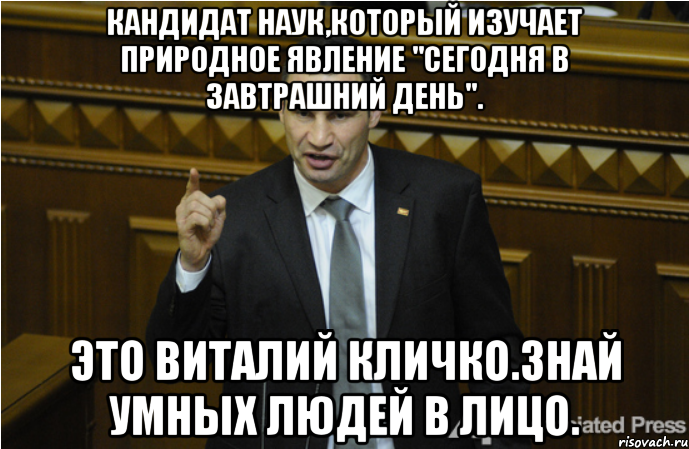 Кандидат наук,который изучает природное явление "сегодня в завтрашний день". Это Виталий Кличко.Знай умных людей в лицо., Мем кличко философ