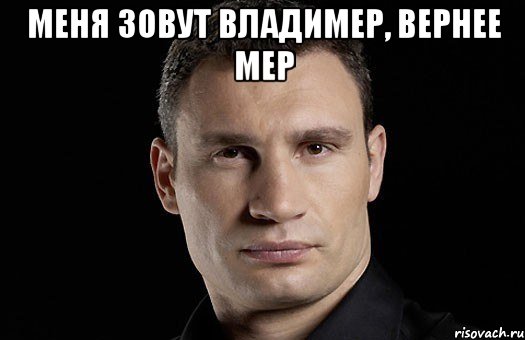 Меня Зовут ВладиМер, вернее Мер , Мем Кличко