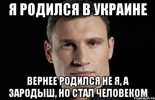 Я родился в украине Вернее родился не я, а зародыш, но стал человеком, Мем Кличко