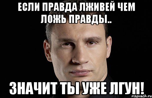 Если правда лживей чем ложЬ правды.. Значит ты уже лгун!, Мем Кличко