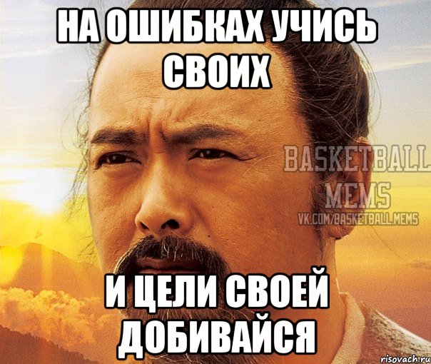 на ошибках учись своих и цели своей добивайся