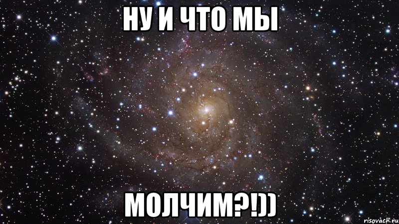 ну и что мы молчим?!)), Мем  Космос (офигенно)