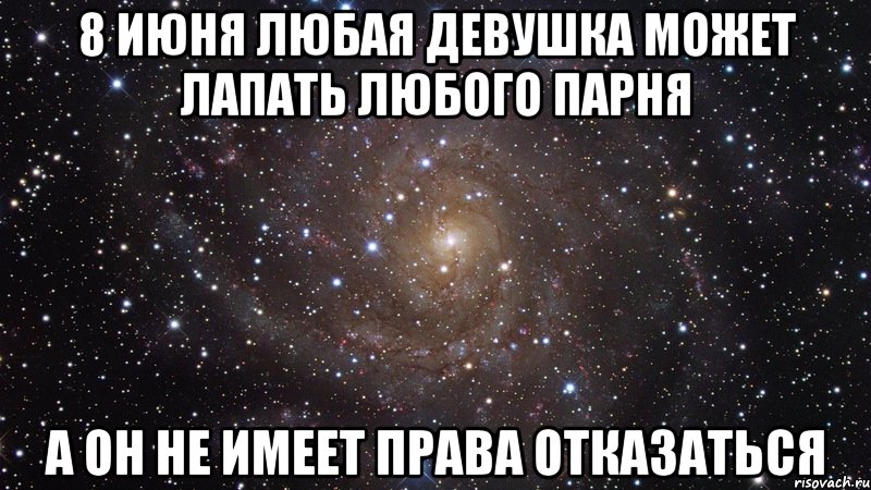 8 июня любая девушка может лапать любого парня а он не имеет права отказаться, Мем  Космос (офигенно)