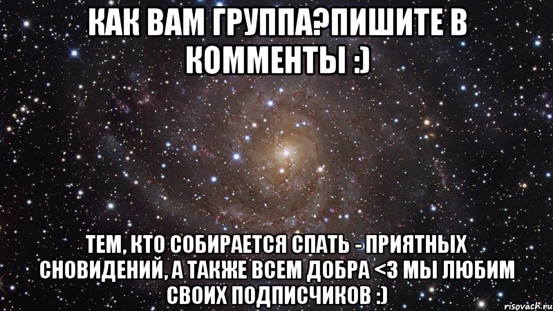 Как вам группа?Пишите в комменты :) Тем, кто собирается спать - приятных сновидений, а также всем добра <3 Мы любим своих подписчиков :), Мем  Космос (офигенно)