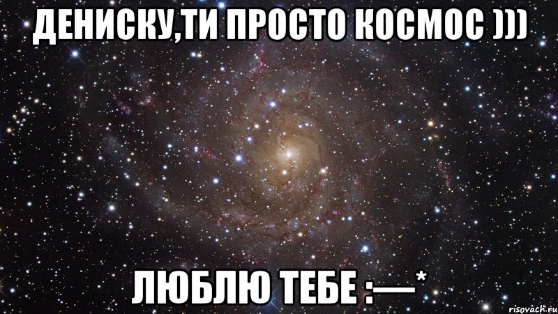 Дениску,ти просто космос ))) Люблю тебе :—*, Мем  Космос (офигенно)