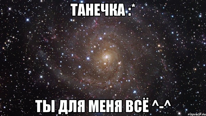 Танечка :* Ты для меня всё ^-^, Мем  Космос (офигенно)