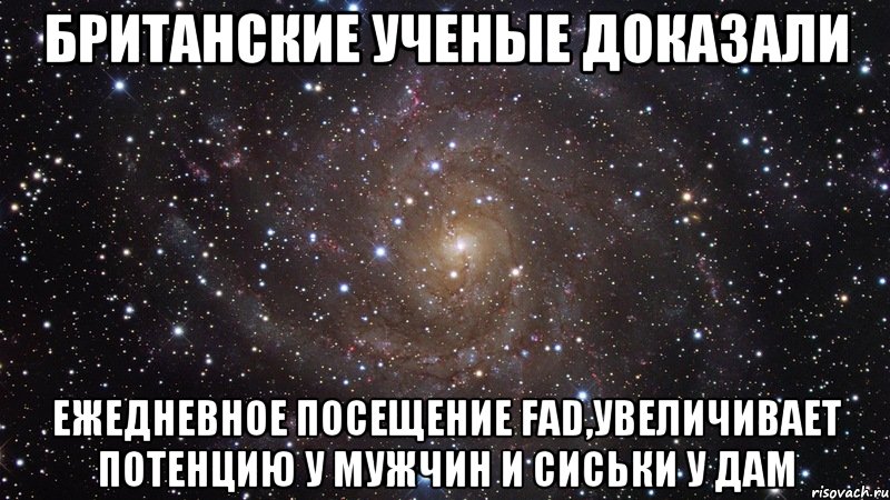 Британские ученые доказали ежедневное посещение FAD,увеличивает потенцию у мужчин и сиськи у дам, Мем  Космос (офигенно)