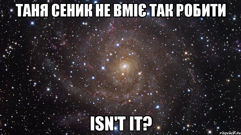 Таня Сеник не вміє так робити isn't it?, Мем  Космос (офигенно)