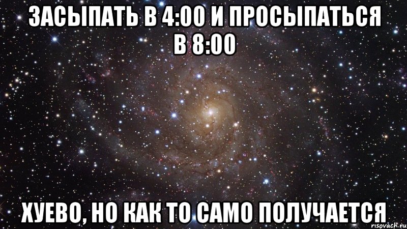 Засыпать в 4:00 и просыпаться в 8:00 Хуево, но как то само получается, Мем  Космос (офигенно)