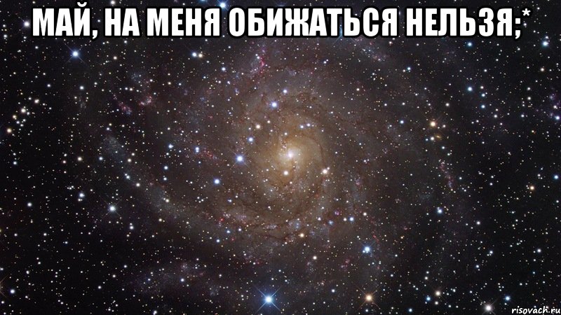 Май, на меня обижаться нельзя;* , Мем  Космос (офигенно)