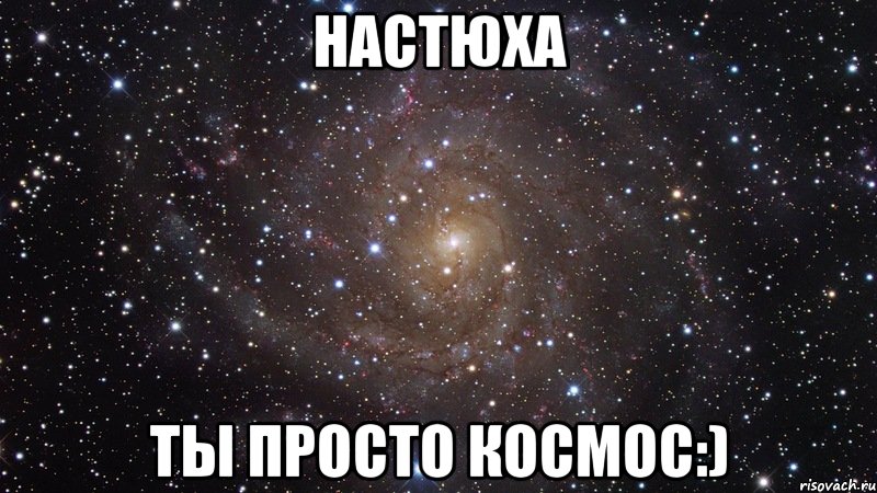 Настюха Ты просто космос:), Мем  Космос (офигенно)