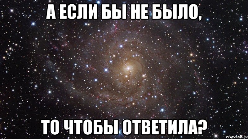 А если бы не было, то чтобы ответила?, Мем  Космос (офигенно)