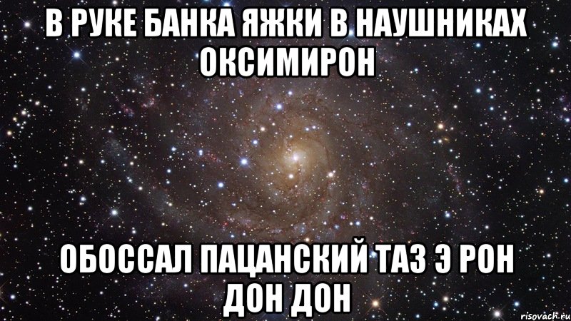 В руке банка яжки В наушниках Оксимирон Обоссал пацанский таз Э рон дон дон, Мем  Космос (офигенно)