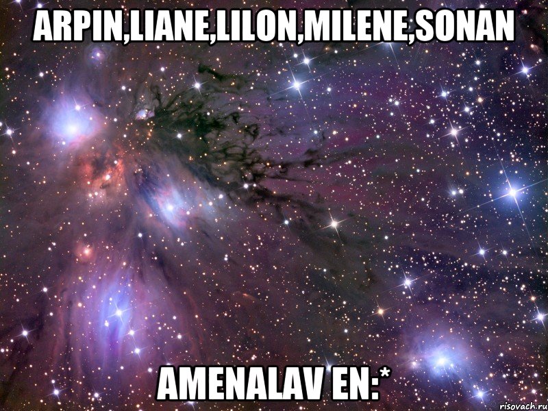 ARPIN,LIANE,LILON,MILENE,SONAN AMENALAV EN:*, Мем Космос