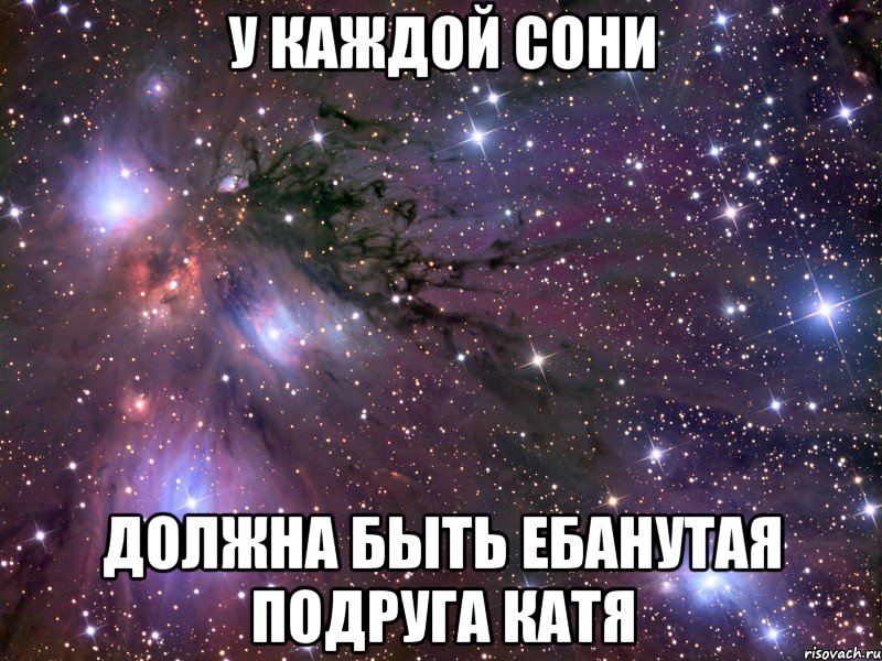 У каждой Сони должна быть ебанутая подруга Катя, Мем Космос