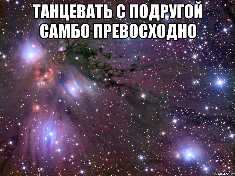 Танцевать с подругой самбо превосходно , Мем Космос