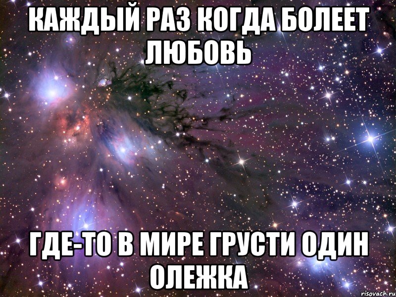 Каждый раз когда болеет Любовь Где-то в мире грусти один Олежка, Мем Космос
