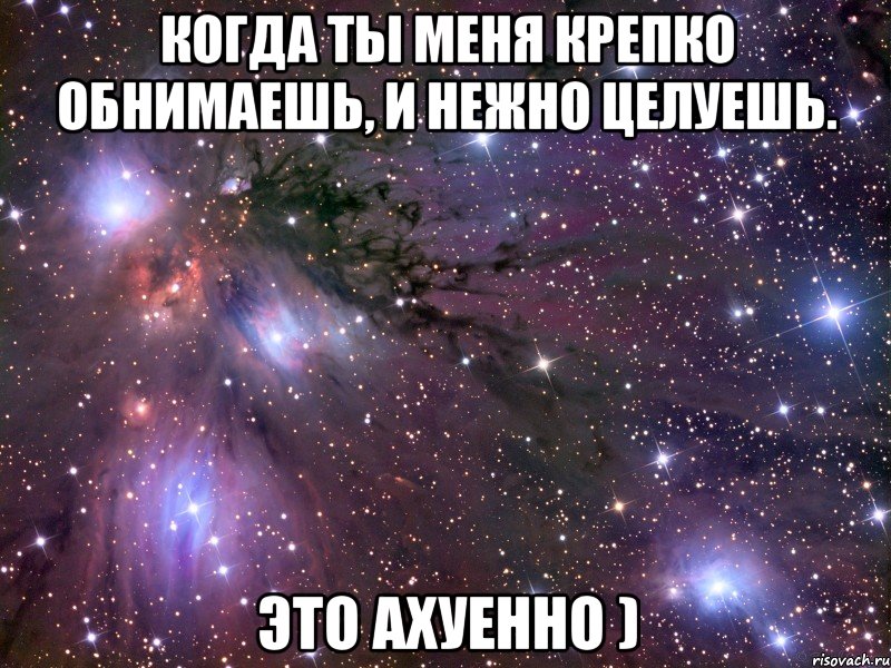 когда ты меня крепко обнимаешь, и нежно целуешь. ЭТО АХУЕННО ), Мем Космос