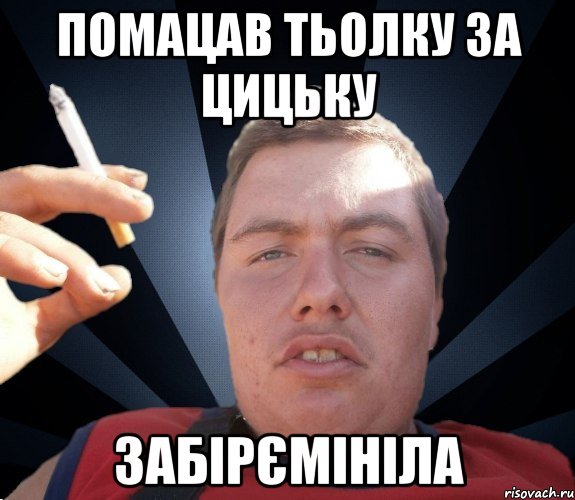 помацав тьолку за цицьку забірємініла