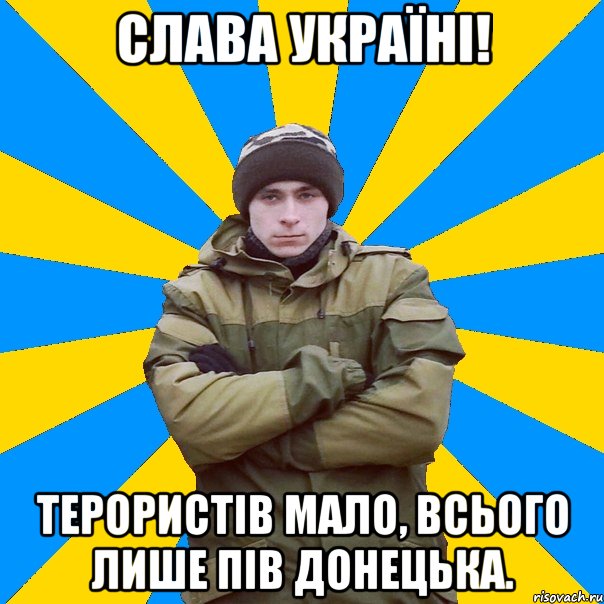 Слава Україні! Терористів мало, всього лише пів Донецька.