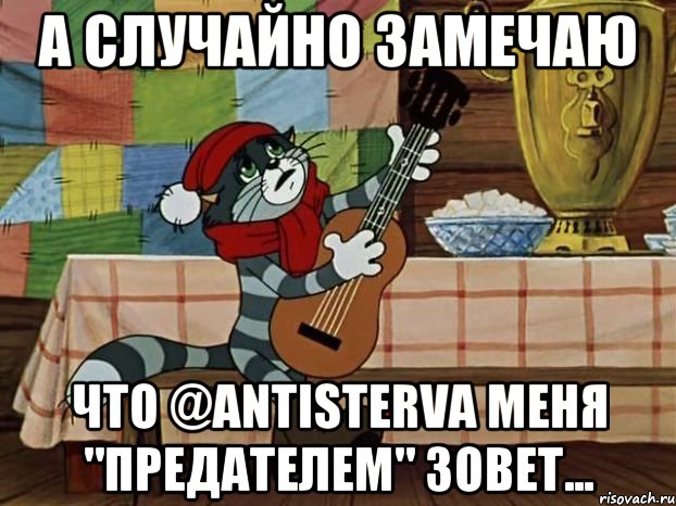 А случайно замечаю Что @antisterva меня "предателем" зовет...