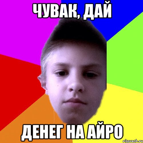 Чувак, дай Денег на айро