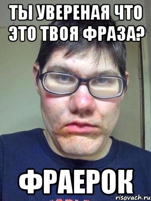 Ты увереная что это твоя фраза? Фраерок, Мем красавчик