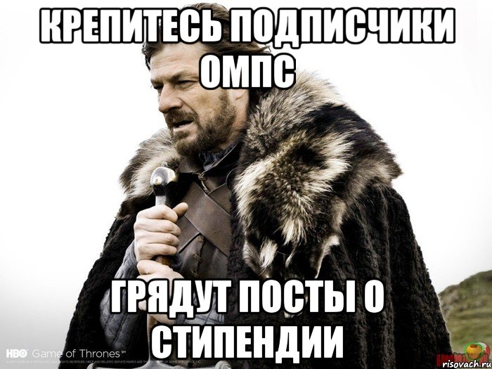 Крепитесь подписчики ОМПС Грядут посты о стипендии, Мем Зима близко крепитесь (Нед Старк)