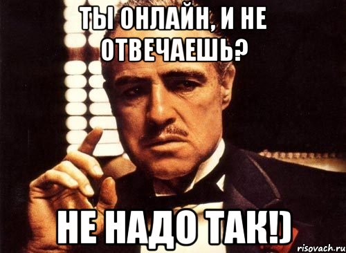 Ты онлайн, и не отвечаешь? не надо так!), Мем крестный отец