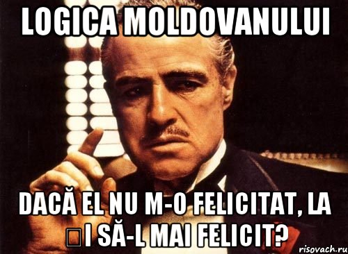 Logica moldovanului Dacă el nu m-o felicitat, la și să-l mai felicit?, Мем крестный отец