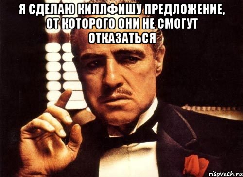 я сделаю Киллфишу предложение, от которого они не смогут отказаться , Мем крестный отец