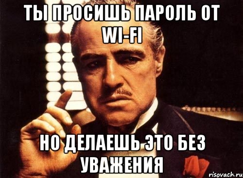 Ты просишь пароль от WI-FI но делаешь это без уважения, Мем крестный отец