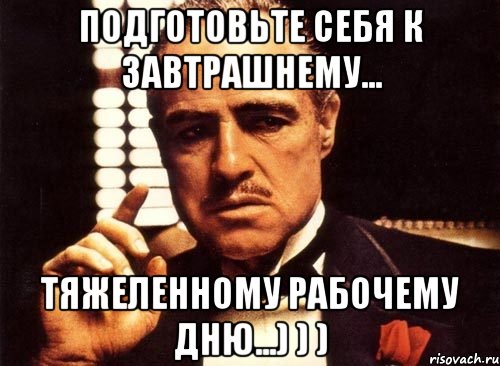 Подготовьте себя к завтрашнему... Тяжеленному рабочему дню...) ) ), Мем крестный отец