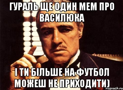 Гураль ще один мем про Василюка і ти більше на футбол можеш не приходити), Мем крестный отец