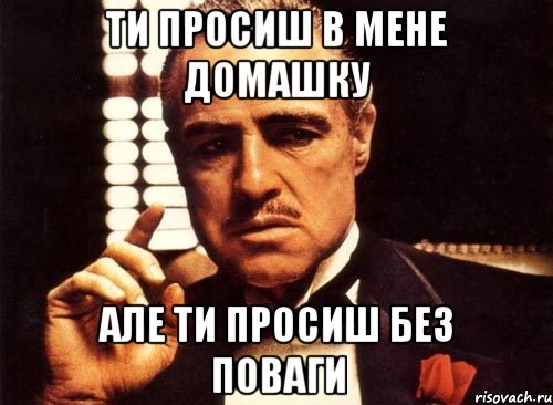 Ти просиш в мене домашку Але ти просиш без поваги, Мем крестный отец