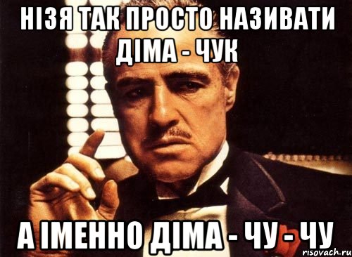 НІЗЯ ТАК ПРОСТО НАЗИВАТИ ДІМА - ЧУК А ІМЕННО ДІМА - ЧУ - ЧУ, Мем крестный отец