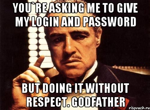 You`re asking me to give my login and password But doing it without respect. Godfather, Мем крестный отец