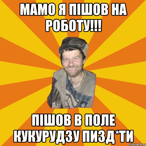 МАМО Я ПІШОВ НА РОБОТУ!!! ПІШОВ В ПОЛЕ КУКУРУДЗУ ПИЗД*ТИ