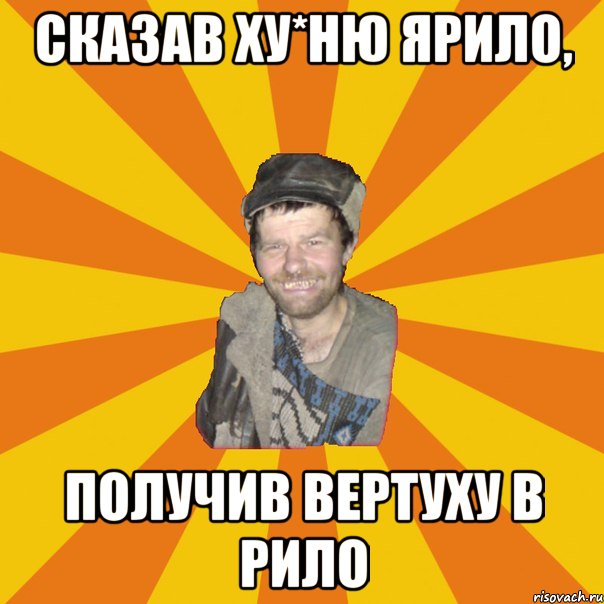 СКАЗАВ ХУ*НЮ ЯРИЛО, ПОЛУЧИВ ВЕРТУХУ В РИЛО