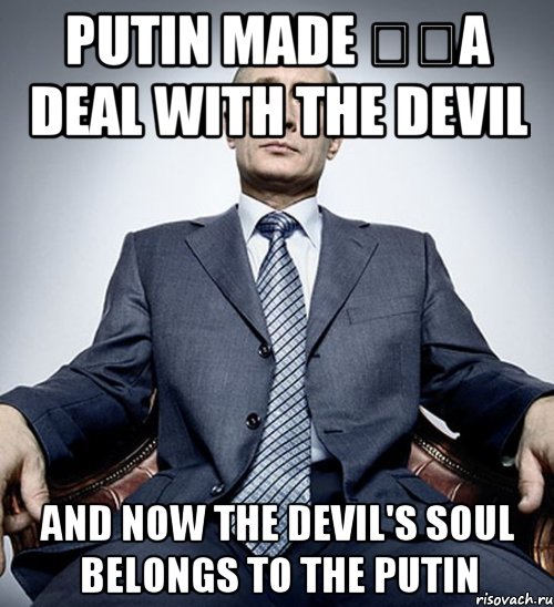 Putin made ​​a deal with the Devil And now the Devil's soul belongs to the Putin