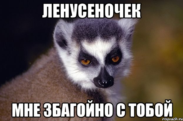 ЛЕНУСЕНОЧЕК МНЕ ЗБАГОЙНО С ТОБОЙ