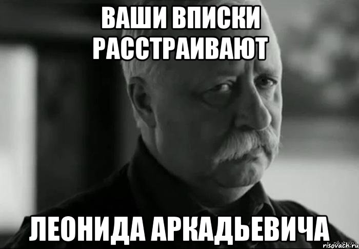 Ваши вписки расстраивают Леонида Аркадьевича, Мем Не расстраивай Леонида Аркадьевича