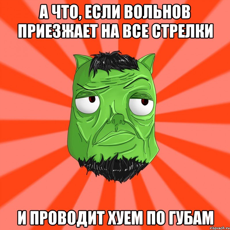 А что, если Вольнов приезжает на все стрелки и проводит хуем по губам, Мем Лицо Вольнова когда ему говорят