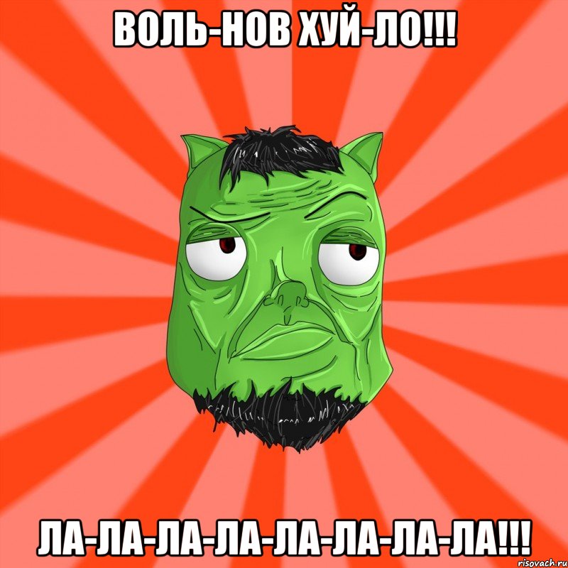 ВОЛЬ-НОВ ХУЙ-ЛО!!! ЛА-ЛА-ЛА-ЛА-ЛА-ЛА-ЛА-ЛА!!!, Мем Лицо Вольнова когда ему говорят